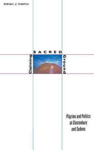 Cover image for Claiming Sacred Ground: Pilgrims and Politics at Glastonbury and Sedona