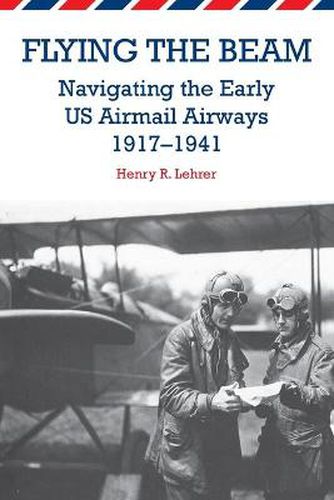 Cover image for Flying the Beam: Navigating the Early US Airmail Airways, 1917-1941