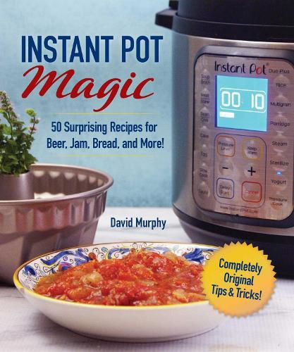 Cover image for Instant Pot Magic: 50 Surprising Recipes for Beer, Jam, Bread, and More!