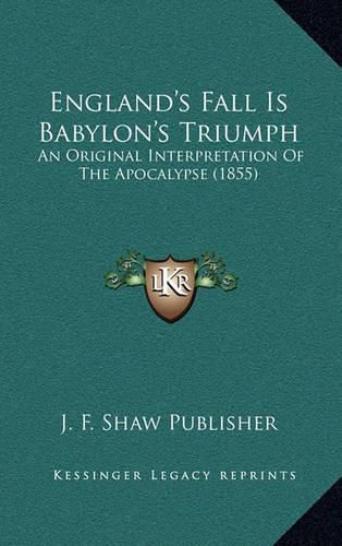 England's Fall Is Babylon's Triumph: An Original Interpretation of the Apocalypse (1855)