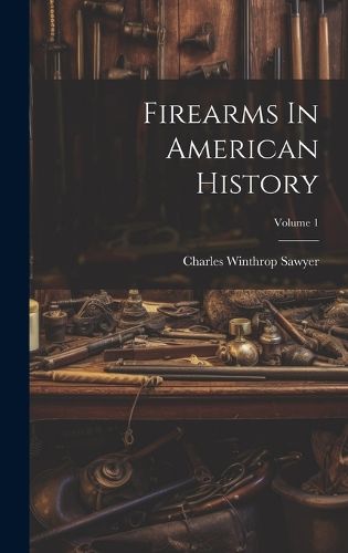 Cover image for Firearms In American History; Volume 1