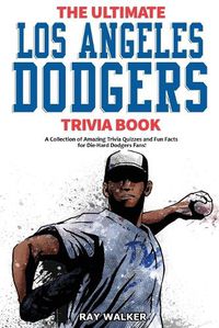 Cover image for The Ultimate Los Angeles Dodgers Trivia Book: A Collection of Amazing Trivia Quizzes and Fun Facts for Die-Hard Dodgers Fans!