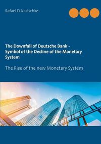 Cover image for The Downfall of Deutsche Bank - Symbol of the Decline of the Monetary System: The Rise of the new Monetary System