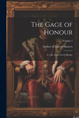 Cover image for The Gage of Honour; a Tale of the Great Mutiny; Volume 3