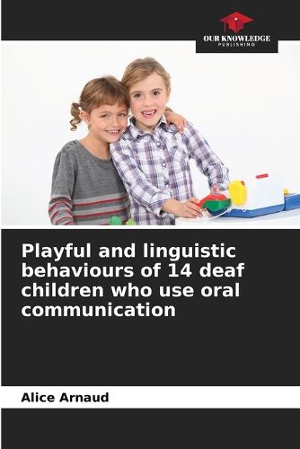 Playful and linguistic behaviours of 14 deaf children who use oral ...