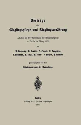 Vortrage UEber Sauglingspflege Und Sauglingsernahrung: Gehalten in Der Ausstellung Fur Sauglingspflege in Berlin Im Marz 1906