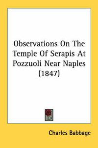 Cover image for Observations on the Temple of Serapis at Pozzuoli Near Naples (1847)