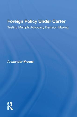 Cover image for Foreign Policy Under Carter: Testing Multiple Advocacy Decision Making
