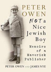 Cover image for Peter Owen, Not a Nice Jewish Boy: Memoirs of a Maverick Publisher