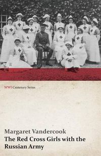 Cover image for The Red Cross Girls with the Russian Army (WWI Centenary Series)