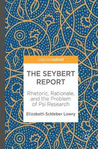 Cover image for The Seybert Report: Rhetoric, Rationale, and the Problem of Psi Research