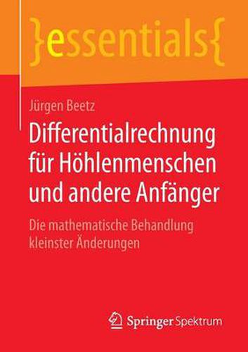 Differentialrechnung fur Hoehlenmenschen und andere Anfanger: Die mathematische Behandlung kleinster AEnderungen