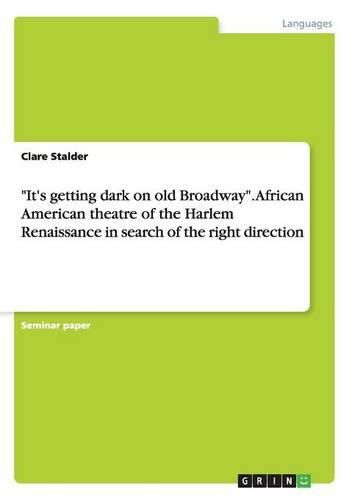 Cover image for It's Getting Dark on Old Broadway. African American Theatre of the Harlem Renaissance in Search of the Right Direction