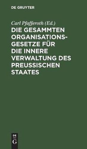 Cover image for Die gesammten Organisationsgesetze fur die innere Verwaltung des Preussischen Staates