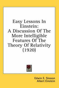 Cover image for Easy Lessons in Einstein: A Discussion of the More Intelligible Features of the Theory of Relativity (1920)