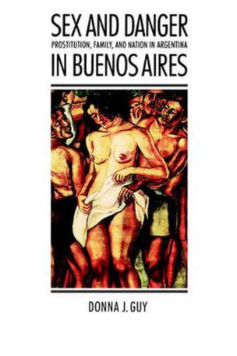 Cover image for Sex and Danger in Buenos Aires: Prostitution, Family, and Nation in Argentina