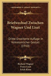 Cover image for Briefwechsel Zwischen Wagner Und Liszt: Dritte Erweiterte Auflage in Volkstomlicher Gestalt (1910)