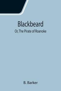 Cover image for Blackbeard; Or, The Pirate of Roanoke