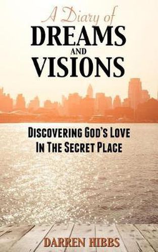 Cover image for A Diary of Dreams and Visions: Discovering God's Love in the Secret Place