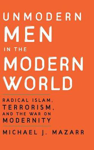 Cover image for Unmodern Men in the Modern World: Radical Islam, Terrorism, and the War on Modernity