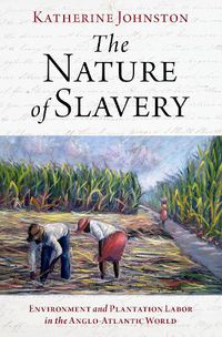 Cover image for The Nature of Slavery: Environment and Plantation Labor in the Anglo-Atlantic World