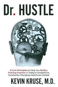 Cover image for Dr. Hustle: 9 Core Principles to Help You Build a Thriving Practice in Today's Competitive, Constantly Changing Healthcare Market