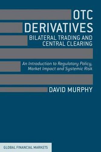 OTC Derivatives: Bilateral Trading and Central Clearing: An Introduction to Regulatory Policy, Market Impact and Systemic Risk