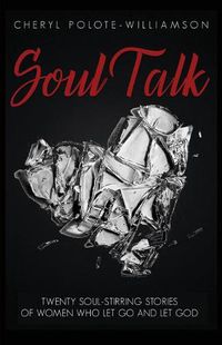 Cover image for Soul Talk: Twenty Soul-Stirring Stories of Women Who Let Go and Let God