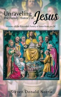 Cover image for Unraveling the Family History of Jesus: History of the Extended Family of Jesus from 100 BC