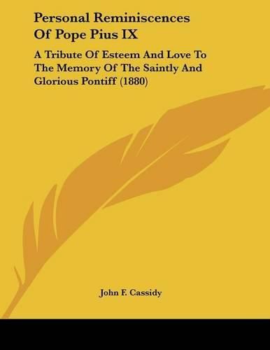 Personal Reminiscences of Pope Pius IX: A Tribute of Esteem and Love to the Memory of the Saintly and Glorious Pontiff (1880)