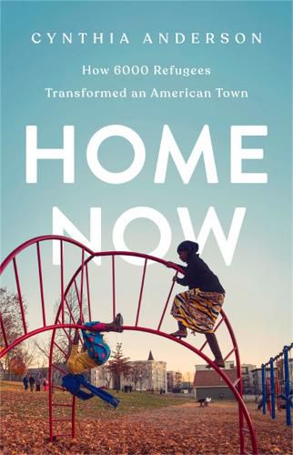 Cover image for Home Now: How 6000 Refugees Transformed an American Town