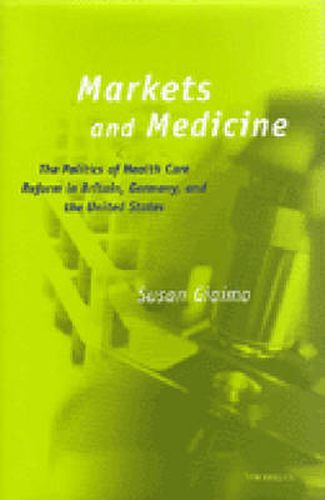 Cover image for Markets and Medicine: The Politics of Health Care Reform in Britain, Germany and the United States