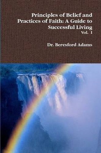 Cover image for Principles of Belief and Practices of Faith: A Guide to Successful Living