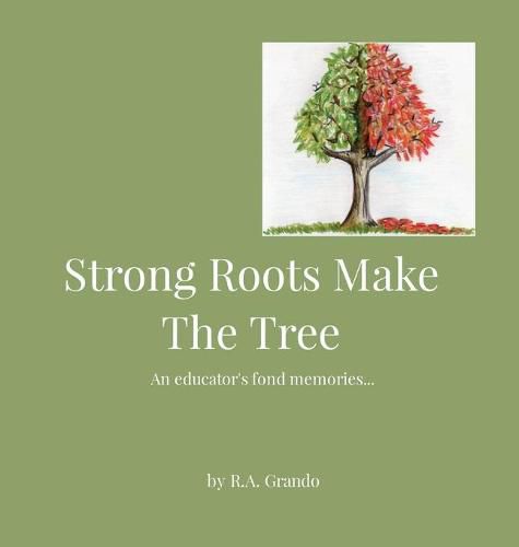 Cover image for Strong Roots Make The Tree: An educator's fond memories...