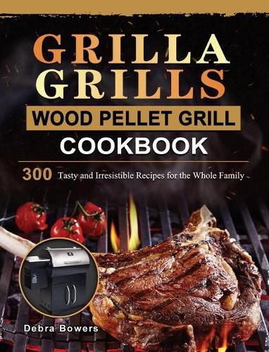 Cover image for Grilla Grills Wood Pellet Grill Cookbook: 300 Tasty and Irresistible Recipes for the Whole Family