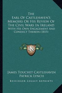 Cover image for The Earl of Castlehaven's Memoirs or His Review of the Civil Wars in Ireland: With His Own Engagement and Conduct Therein (1815)