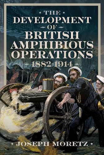 Cover image for The Development of British Amphibious Operations 1882-1914