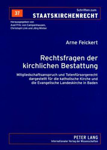 Rechtsfragen Der Kirchlichen Bestattung: Mitgliedschaftsanspruch Und Totenfursorgerecht Dargestellt Fur Die Katholische Kirche Und Die Evangelische Landeskirche in Baden- Nebst Einem Anhang Zum Verhaltnis Von Totenfursorgerecht Und Bestattungspflicht