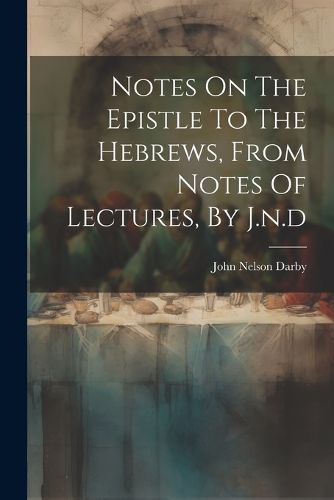Cover image for Notes On The Epistle To The Hebrews, From Notes Of Lectures, By J.n.d