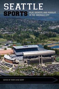 Cover image for Seattle Sports: Play, Identity, and Pursuit in the Emerald City