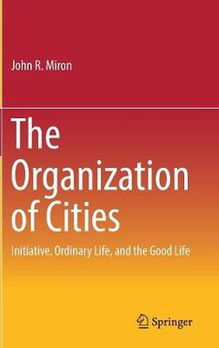 Cover image for The Organization of Cities: Initiative, ordinary life, and the good life