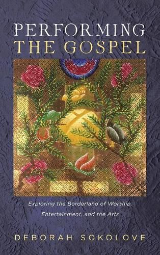 Cover image for Performing the Gospel: Exploring the Borderland of Worship, Entertainment, and the Arts