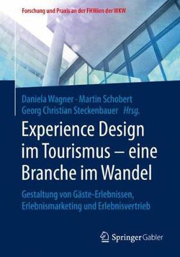 Experience Design Im Tourismus - Eine Branche Im Wandel: Gestaltung Von Gaste-Erlebnissen, Erlebnismarketing Und Erlebnisvertrieb