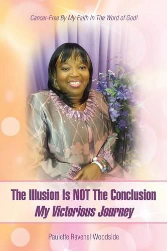 Cover image for The Illusion Is NOT The Conclusion - My Victorious Journey: Cancer-Free By My Faith In The Word of God!