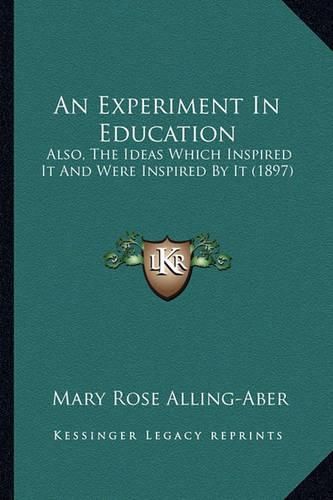 Cover image for An Experiment in Education: Also, the Ideas Which Inspired It and Were Inspired by It (1897)