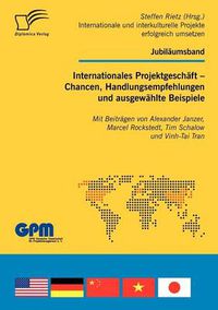 Cover image for Internationales Projektgeschaft - Chancen, Handlungsempfehlungen und ausgewahlte Beispiele: Mit Beitragen von Alexander Janzer, Marcel Rockstedt, Tim Schalow und Vinh-Tai Tran