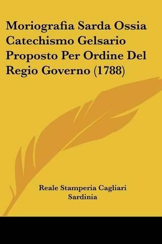 Cover image for Moriografia Sarda Ossia Catechismo Gelsario Proposto Per Ordine Del Regio Governo (1788)