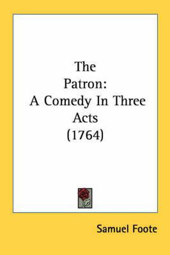 Cover image for The Patron: A Comedy in Three Acts (1764)