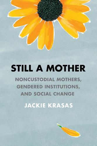 Cover image for Still a Mother: Noncustodial Mothers, Gendered Institutions, and Social Change