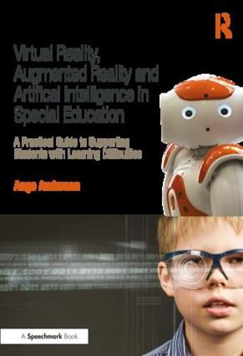 Virtual Reality, Augmented Reality and Artificial Intelligence in Special Education: A Practical Guide to Supporting Students with Learning Differences